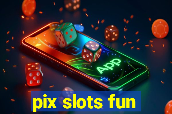 pix slots fun